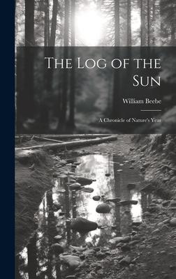 The log of the sun; a Chronicle of Nature’s Year