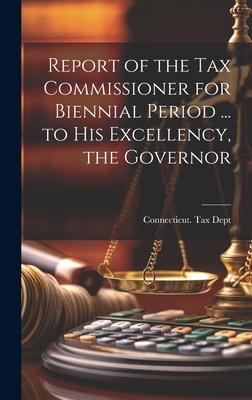 Report of the Tax Commissioner for Biennial Period ... to His Excellency, the Governor