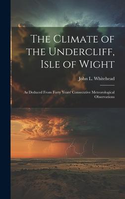 The Climate of the Undercliff, Isle of Wight: As Deduced From Forty Years’ Consecutive Meteorological Observations