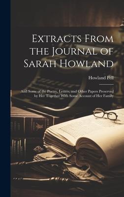Extracts From the Journal of Sarah Howland: And Some of the Poetry, Letters, and Other Papers Preserved by Her Together With Some Account of Her Famil