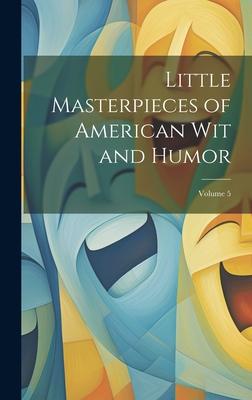 Little Masterpieces of American Wit and Humor; Volume 5