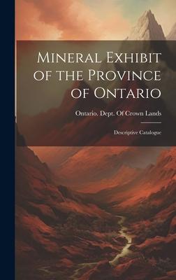 Mineral Exhibit of the Province of Ontario: Descriptive Catalogue