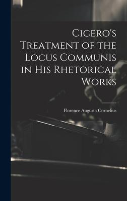 Cicero’s Treatment of the Locus Communis in His Rhetorical Works
