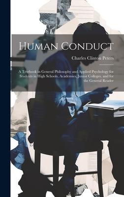 Human Conduct: A Textbook in General Philosophy and Applied Psychology for Students in High Schools, Academies, Junior Colleges, and