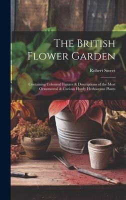 The British Flower Garden: Containing Coloured Figures & Descriptions of the Most Ornamental & Curious Hardy Herbaceous Plants