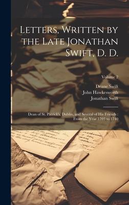 Letters, Written by the Late Jonathan Swift, D. D.: Dean of St. Patrick’s, Dublin, and Several of His Friends: From the Year 1703 to 1740; Volume 2