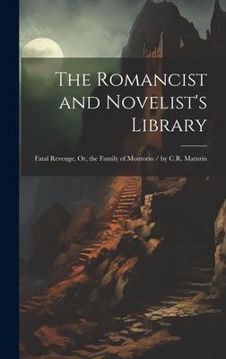 The Romancist and Novelist’s Library: Fatal Revenge, Or, the Family of Montorio / by C.R. Maturin