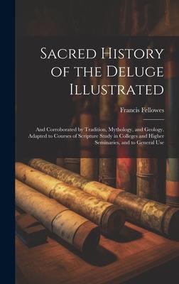 Sacred History of the Deluge Illustrated: And Corroborated by Tradition, Mythology, and Geology. Adapted to Courses of Scripture Study in Colleges and