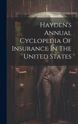 Hayden’s Annual Cyclopedia Of Insurance In The United States