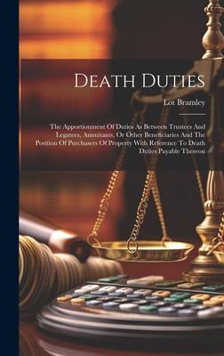 Death Duties: The Apportionment Of Duties As Between Trustees And Legatees, Annuitants, Or Other Beneficiaries And The Position Of P