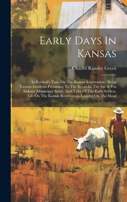 Early Days In Kansas: In Keokuk’s Time On The Kansas Reservation: Being Various Incidents Pertaining To The Keokuks, The Sac & Fox Indians (