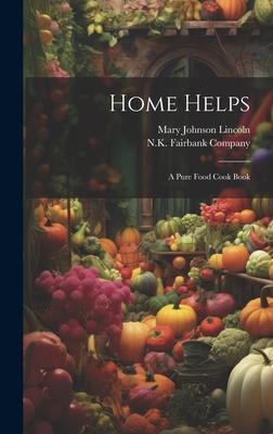 Home Helps: A Pure Food Cook Book