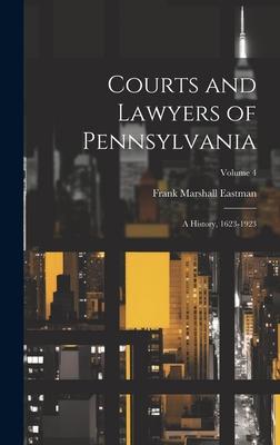 Courts and Lawyers of Pennsylvania: A History, 1623-1923; Volume 4