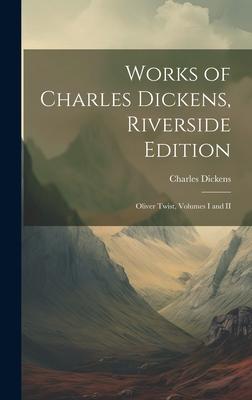 Works of Charles Dickens, Riverside Edition: Oliver Twist, Volumes I and II
