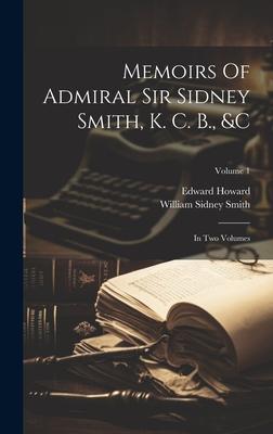 Memoirs Of Admiral Sir Sidney Smith, K. C. B., &c: In Two Volumes; Volume 1