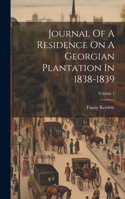 Journal Of A Residence On A Georgian Plantation In 1838-1839; Volume 1