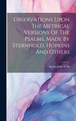 Observations Upon The Metrical Versions Of The Psalms, Made By Sternhold, Hopkins And Others