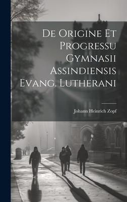 De Origine Et Progressu Gymnasii Assindiensis Evang. Lutherani