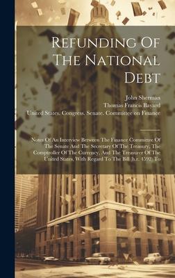 Refunding Of The National Debt: Notes Of An Interview Between The Finance Committee Of The Senate And The Secretary Of The Treasury, The Comptroller O