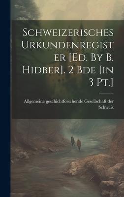 Schweizerisches Urkundenregister [ed. By B. Hidber]. 2 Bde [in 3 Pt.]