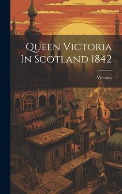 Queen Victoria In Scotland 1842