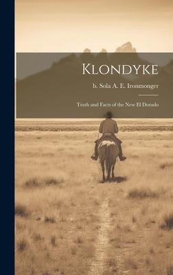 Klondyke: Truth and Facts of the new El Dorado