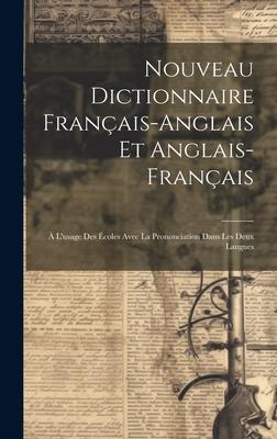 Nouveau Dictionnaire Français-anglais et Anglais-français: À L’usage des Écoles Avec la Prononciation Dans les Deux Langues