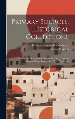 Primary Sources, Historical Collections: Catalogue of the Armenian Manuscripts in the Bodleian Library, With a Foreword by T. S. Wentworth
