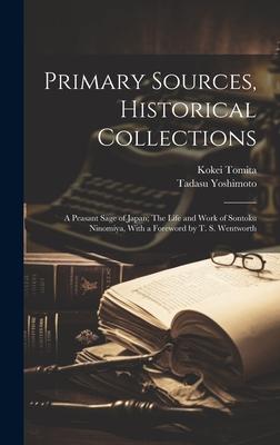 Primary Sources, Historical Collections: A Peasant Sage of Japan; The Life and Work of Sontoku Ninomiya, With a Foreword by T. S. Wentworth