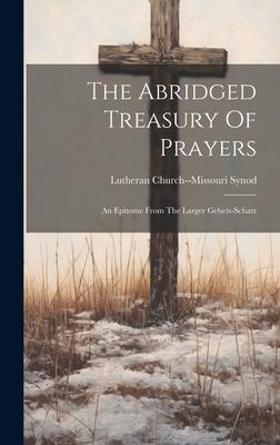 The Abridged Treasury Of Prayers: An Epitome From The Larger Gebets-schatz