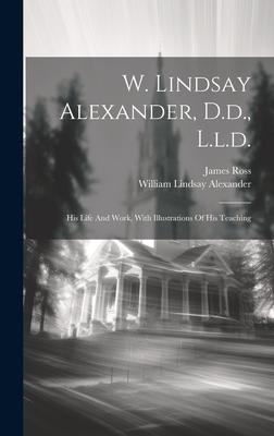 W. Lindsay Alexander, D.d., L.l.d.: His Life And Work, With Illustrations Of His Teaching