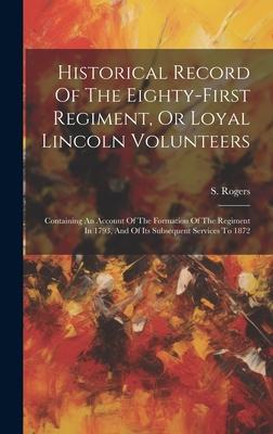 Historical Record Of The Eighty-first Regiment, Or Loyal Lincoln Volunteers: Containing An Account Of The Formation Of The Regiment In 1793, And Of It