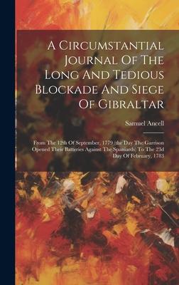 A Circumstantial Journal Of The Long And Tedious Blockade And Siege Of Gibraltar: From The 12th Of September, 1779 (the Day The Garrison Opened Their