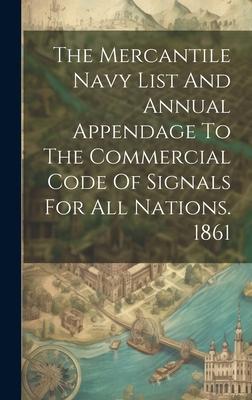 The Mercantile Navy List And Annual Appendage To The Commercial Code Of Signals For All Nations. 1861