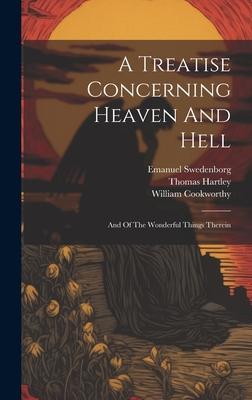 A Treatise Concerning Heaven And Hell: And Of The Wonderful Things Therein