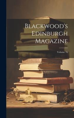 Blackwood’s Edinburgh Magazine; Volume 76