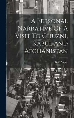 A Personal Narrative Of A Visit To Ghuzni, Kabul And Afghanistan