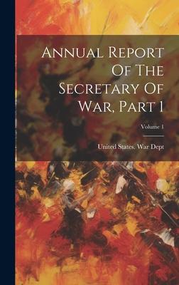 Annual Report Of The Secretary Of War, Part 1; Volume 1