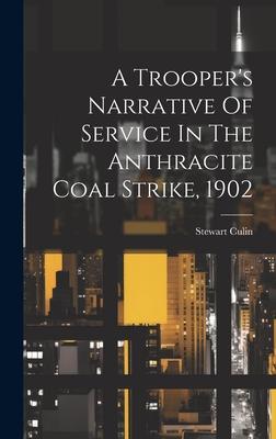 A Trooper’s Narrative Of Service In The Anthracite Coal Strike, 1902