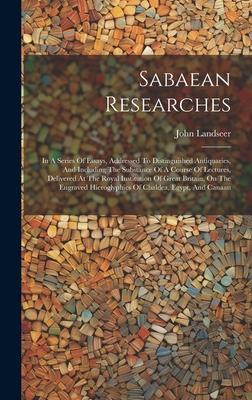 Sabaean Researches: In A Series Of Essays, Addressed To Distinguished Antiquaries, And Including The Substance Of A Course Of Lectures, De