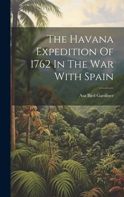 The Havana Expedition Of 1762 In The War With Spain