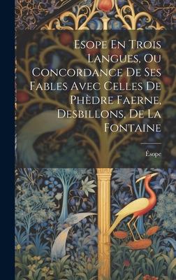 Esope En Trois Langues, Ou Concordance De Ses Fables Avec Celles De Phèdre Faerne, Desbillons, De La Fontaine