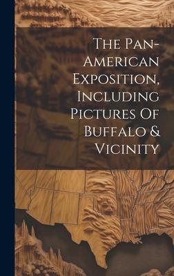 The Pan-american Exposition, Including Pictures Of Buffalo & Vicinity