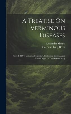 A Treatise On Verminous Diseases: Preceded By The Natural History Of Intestinal Worms, And Their Origin In The Human Body