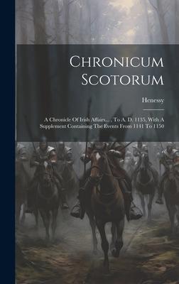 Chronicum Scotorum: A Chronicle Of Irish Affairs..., To A. D. 1135, With A Supplement Containing The Events From 1141 To 1150