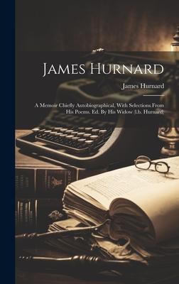 James Hurnard: A Memoir Chiefly Autobiographical, With Selections From His Poems. Ed. By His Widow (l.b. Hurnard)