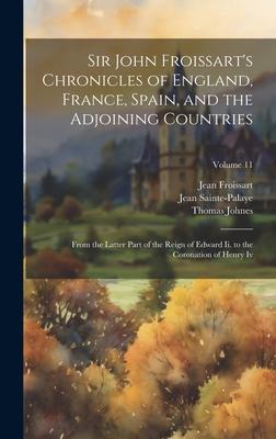 Sir John Froissart’s Chronicles of England, France, Spain, and the Adjoining Countries: From the Latter Part of the Reign of Edward Ii. to the Coronat