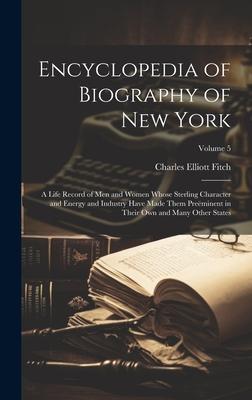 Encyclopedia of Biography of New York: A Life Record of Men and Women Whose Sterling Character and Energy and Industry Have Made Them Preëminent in Th