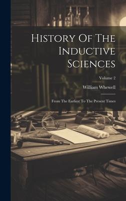 History Of The Inductive Sciences: From The Earliest To The Present Times; Volume 2