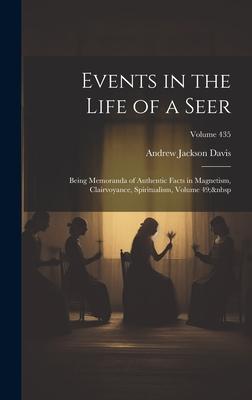 Events in the Life of a Seer: Being Memoranda of Authentic Facts in Magnetism, Clairvoyance, Spiritualism, Volume 49; Volume 435